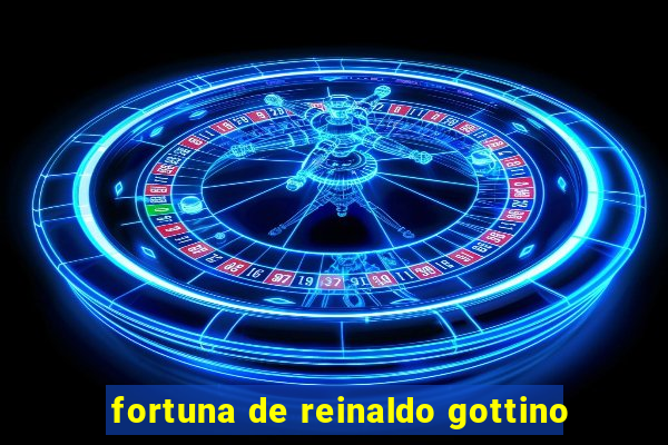 fortuna de reinaldo gottino